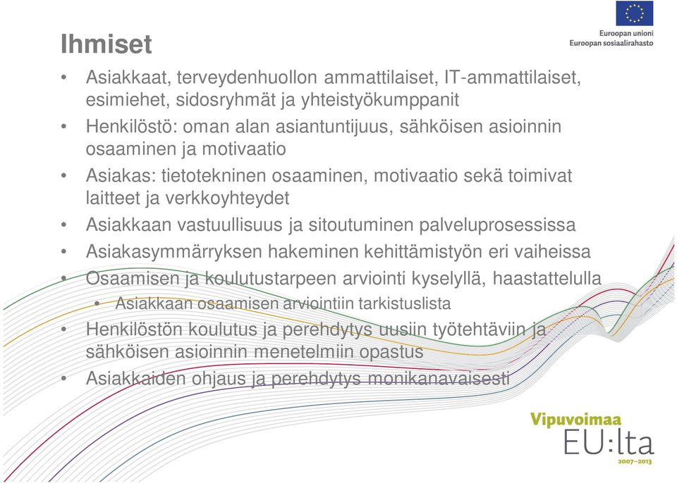 palveluprosessissa Asiakasymmärryksen hakeminen kehittämistyön eri vaiheissa Osaamisen ja koulutustarpeen arviointi kyselyllä, haastattelulla Asiakkaan osaamisen