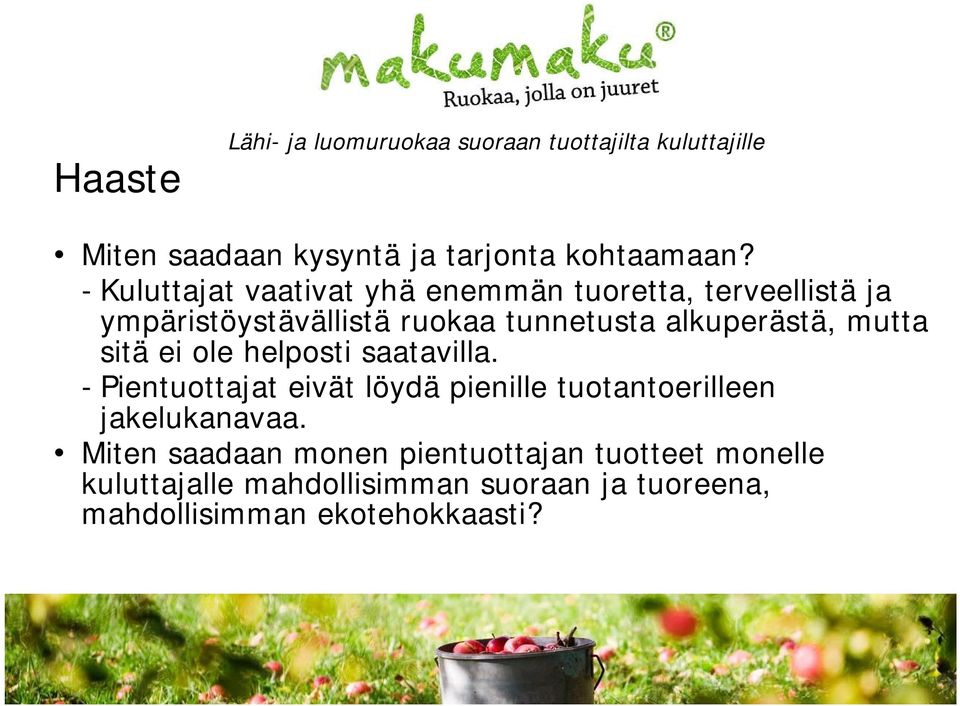 mutta sitä ei ole helposti saatavilla. - Pientuottajat eivät löydä pienille tuotantoerilleen jakelukanavaa.