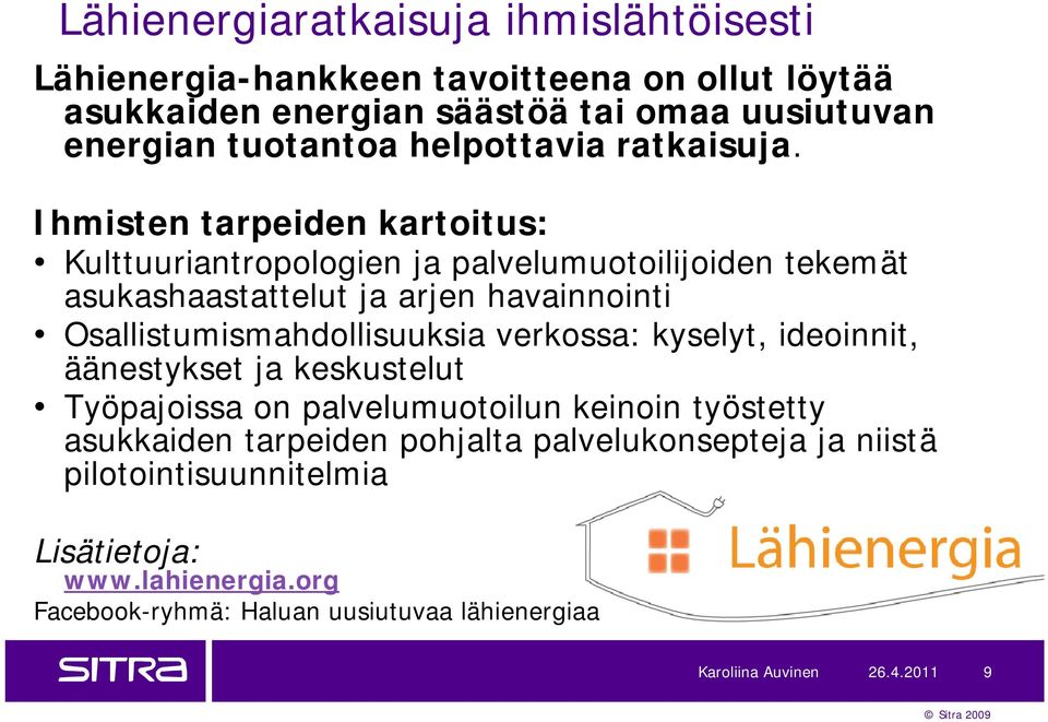 Ihmisten tarpeiden kartoitus: Kulttuuriantropologien ja palvelumuotoilijoiden tekemät asukashaastattelut ja arjen havainnointi Osallistumismahdollisuuksia