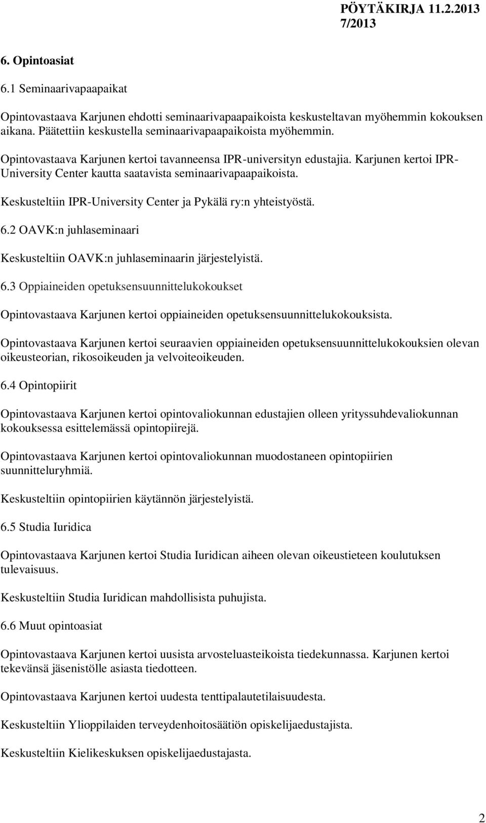 Keskusteltiin IPR-University Center ja Pykälä ry:n yhteistyöstä. 6.2 OAVK:n juhlaseminaari Keskusteltiin OAVK:n juhlaseminaarin järjestelyistä. 6.3 Oppiaineiden opetuksensuunnittelukokoukset Opintovastaava Karjunen kertoi oppiaineiden opetuksensuunnittelukokouksista.