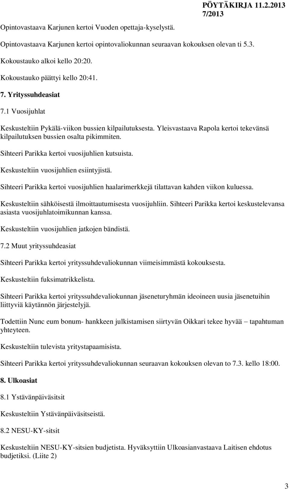 Yleisvastaava Rapola kertoi tekevänsä kilpailutuksen bussien osalta pikimmiten. Sihteeri Parikka kertoi vuosijuhlien kutsuista. Keskusteltiin vuosijuhlien esiintyjistä.