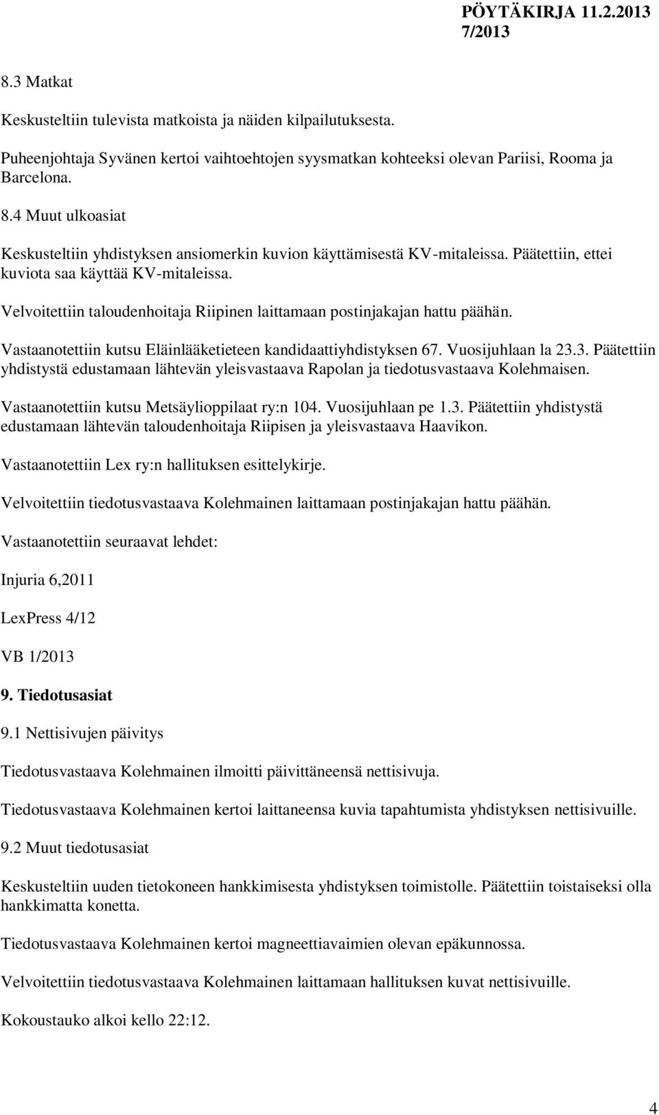 Velvoitettiin taloudenhoitaja Riipinen laittamaan postinjakajan hattu päähän. Vastaanotettiin kutsu Eläinlääketieteen kandidaattiyhdistyksen 67. Vuosijuhlaan la 23.