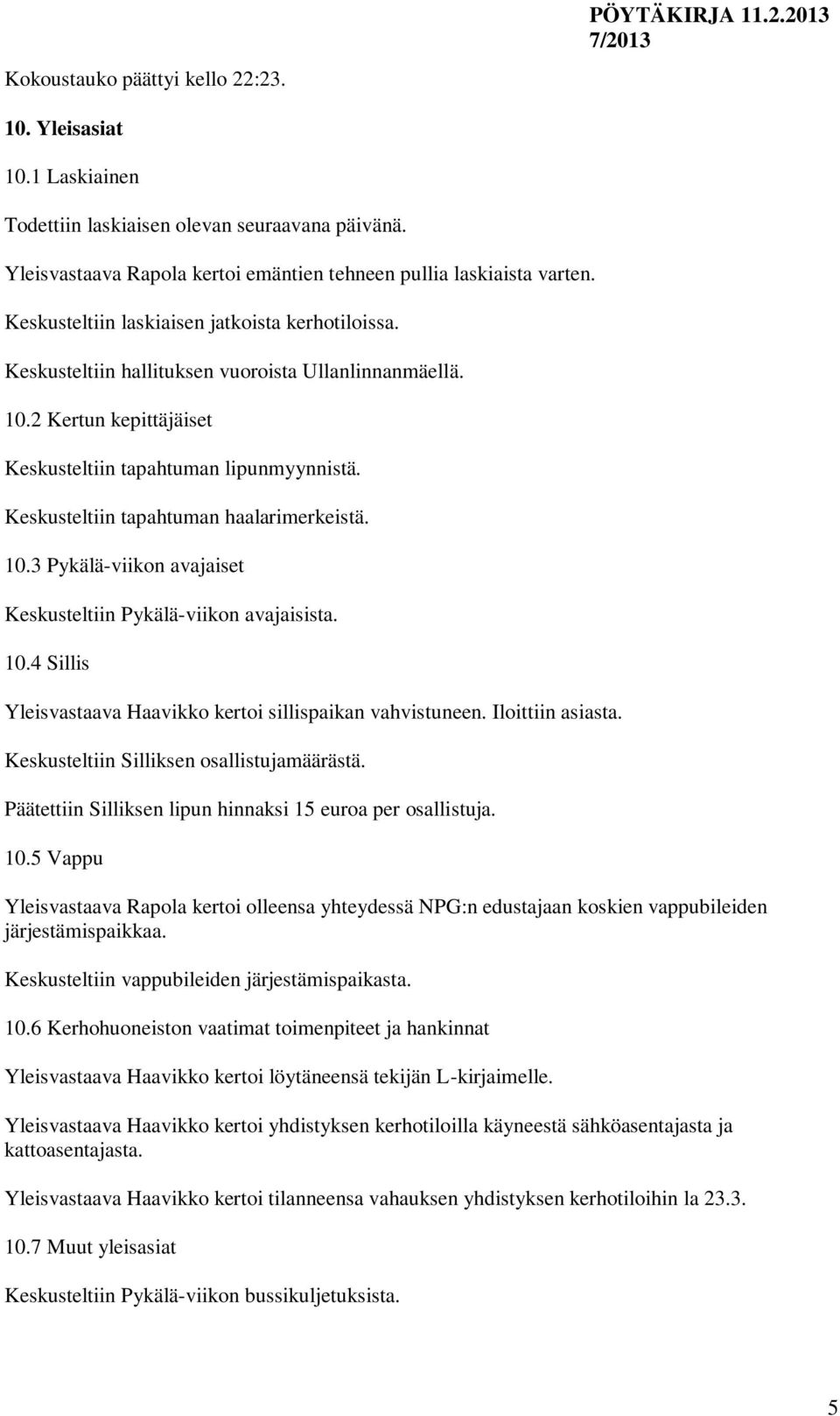 Keskusteltiin tapahtuman haalarimerkeistä. 10.3 Pykälä-viikon avajaiset Keskusteltiin Pykälä-viikon avajaisista. 10.4 Sillis Yleisvastaava Haavikko kertoi sillispaikan vahvistuneen. Iloittiin asiasta.