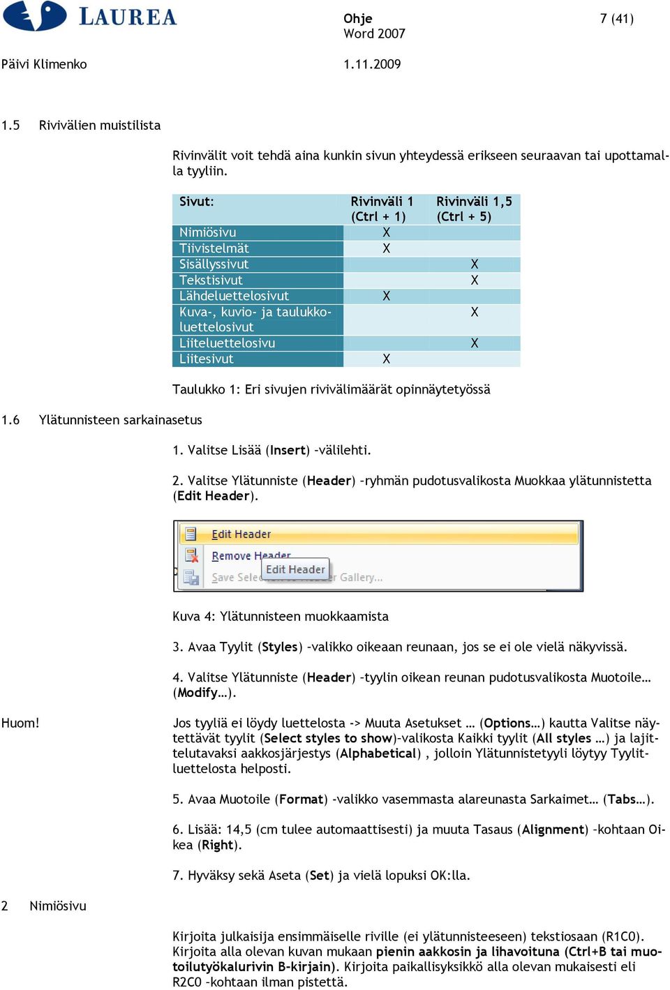 X X X X 1.6 Ylätunnisteen sarkainasetus Taulukko 1: Eri sivujen rivivälimäärät opinnäytetyössä 1. Valitse Lisää (Insert) välilehti. 2.