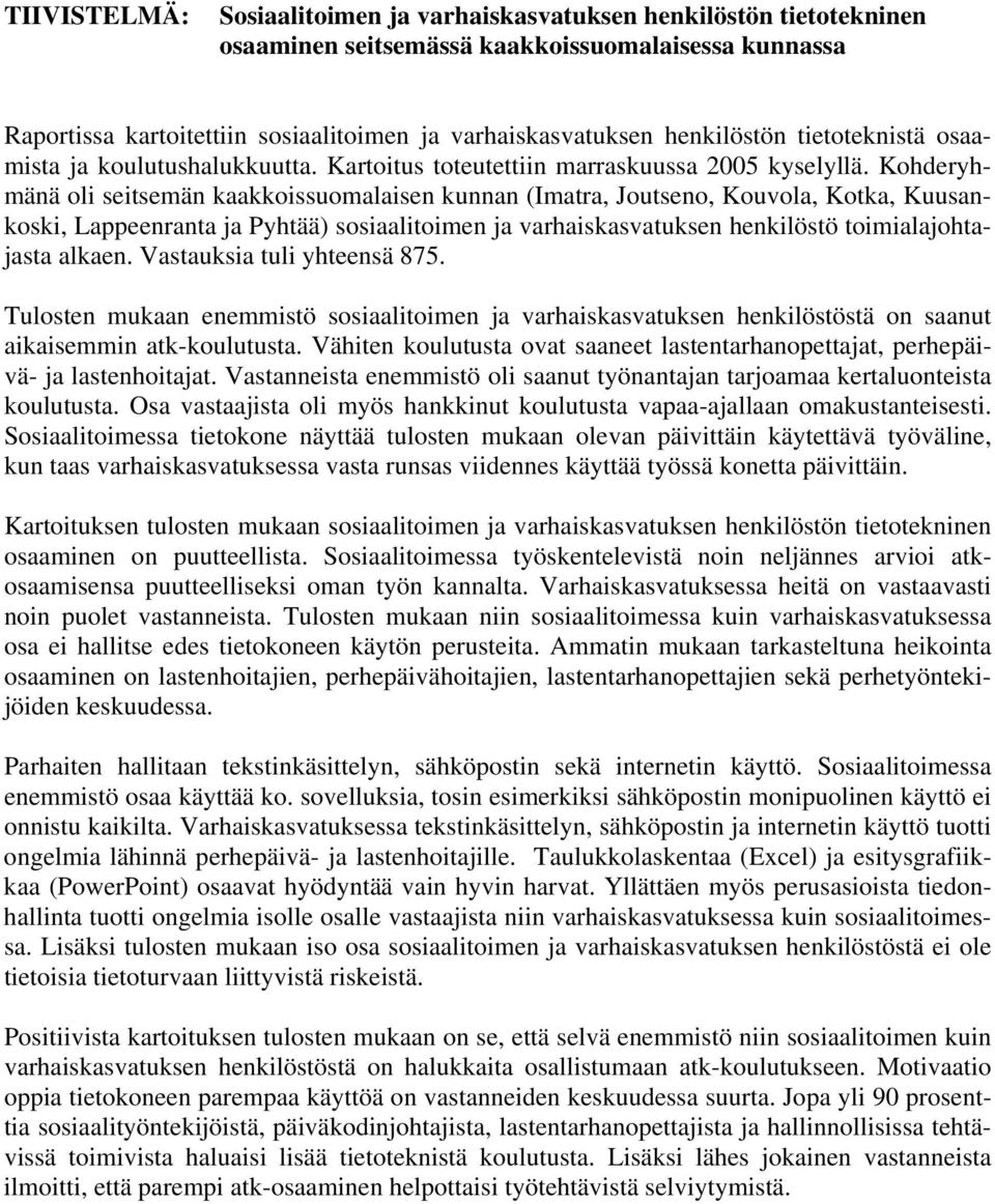Kohderyhmänä oli seitsemän kaakkoissuomalaisen kunnan (Imatra, Joutseno, Kouvola, Kotka, Kuusankoski, Lappeenranta ja Pyhtää) sosiaalitoimen ja varhaiskasvatuksen henkilöstö toimialajohtajasta alkaen.