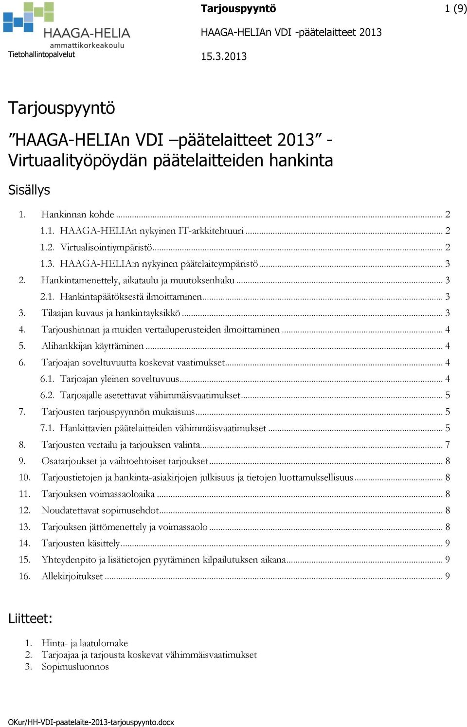 Tarjoushinnan ja muiden vertailuperusteiden ilmoittaminen... 4 5. Alihankkijan käyttäminen... 4 6. Tarjoajan soveltuvuutta koskevat vaatimukset... 4 6.1. Tarjoajan yleinen soveltuvuus... 4 6.2.