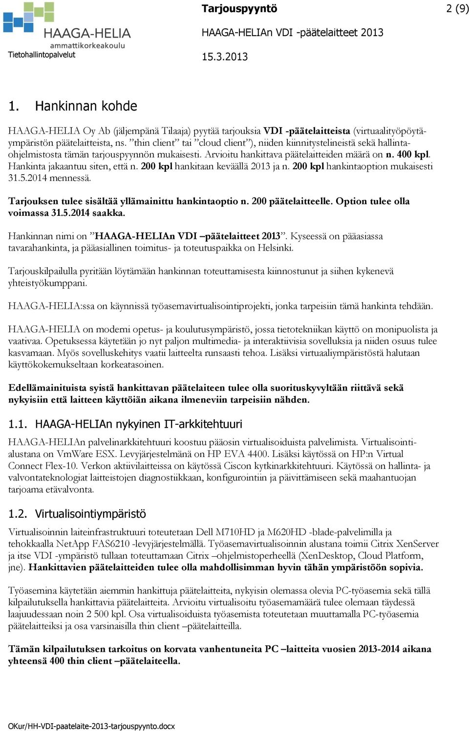Hankinta jakaantuu siten, että n. 200 kpl hankitaan keväällä 2013 ja n. 200 kpl hankintaoption mukaisesti 31.5.2014 mennessä. Tarjouksen tulee sisältää yllämainittu hankintaoptio n.