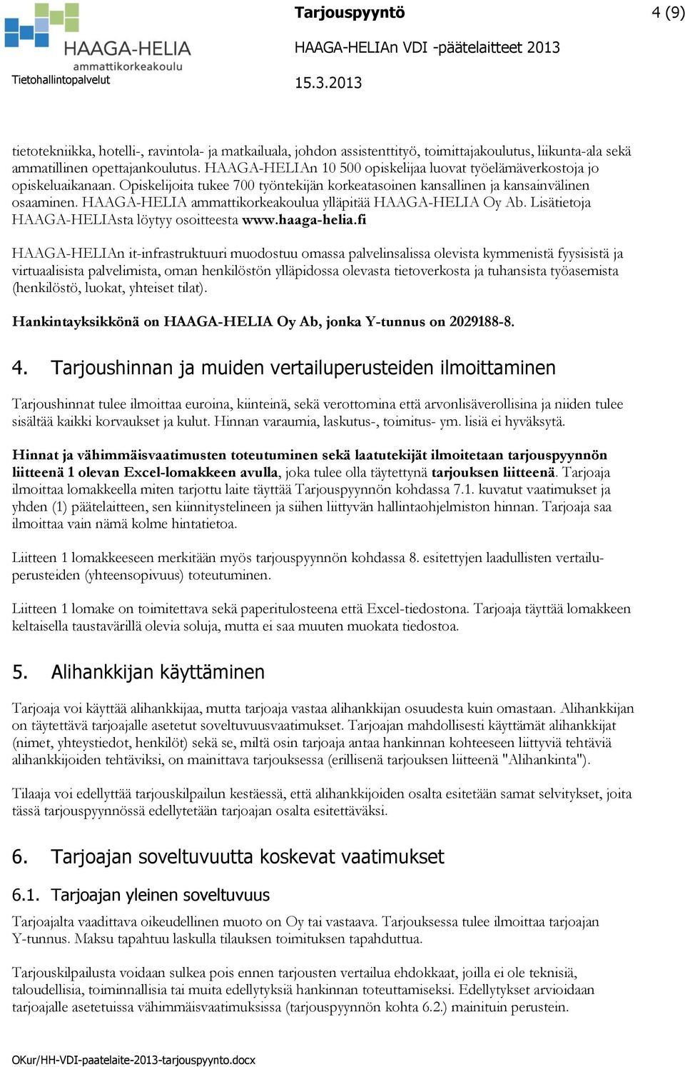HAAGA-HELIA ammattikorkeakoulua ylläpitää HAAGA-HELIA Oy Ab. Lisätietoja HAAGA-HELIAsta löytyy osoitteesta www.haaga-helia.