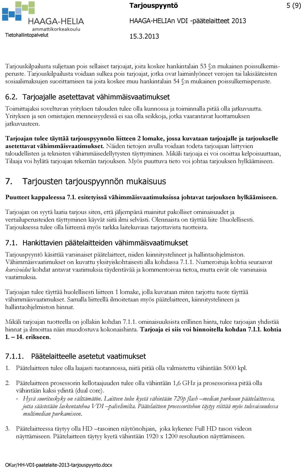 poissulkemisperuste. 6.2. Tarjoajalle asetettavat vähimmäisvaatimukset Toimittajaksi soveltuvan yrityksen talouden tulee olla kunnossa ja toiminnalla pitää olla jatkuvuutta.
