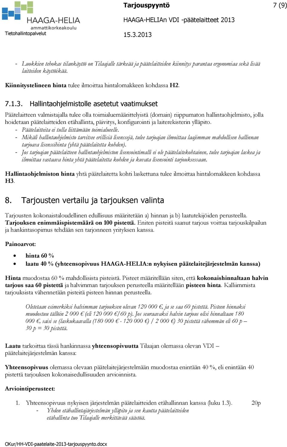 Hallintaohjelmistolle asetetut vaatimukset Päätelaitteen valmistajalla tulee olla toimialuemäärittelyistä (domain) riippumaton hallintaohjelmisto, jolla hoidetaan päätelaitteiden etähallinta,