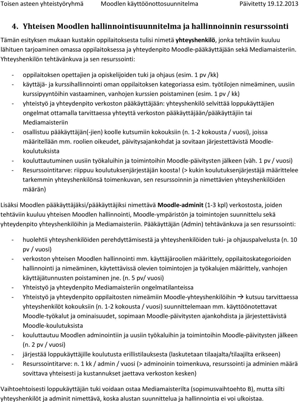 1 pv /kk) - käyttäjä- ja kurssihallinnointi oman oppilaitoksen kategoriassa esim. työtilojen nimeäminen, uusiin kurssipyyntöihin vastaaminen, vanhojen kurssien poistaminen (esim.