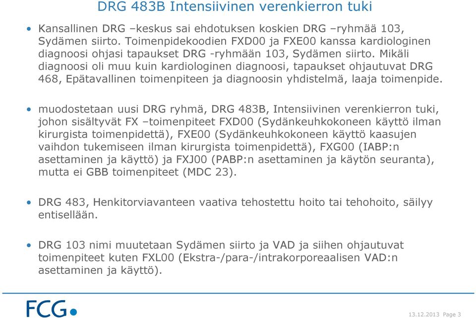 Mikäli diagnoosi oli muu kuin kardiologinen diagnoosi, tapaukset ohjautuvat DRG 468, Epätavallinen toimenpiteen ja diagnoosin yhdistelmä, laaja toimenpide.