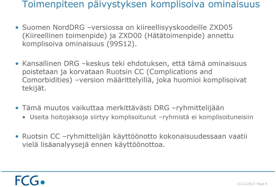 Kansallinen DRG keskus teki ehdotuksen, että tämä ominaisuus poistetaan ja korvataan Ruotsin CC (Complications and Comorbidities) version määrittelyillä, joka