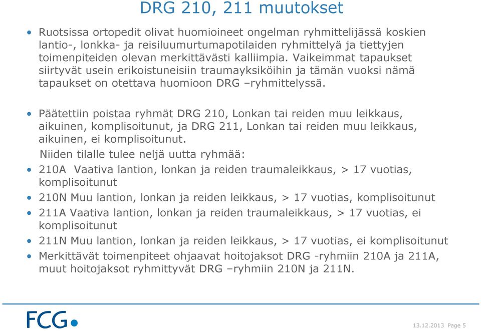 Päätettiin poistaa ryhmät DRG 210, Lonkan tai reiden muu leikkaus, aikuinen, komplisoitunut, ja DRG 211, Lonkan tai reiden muu leikkaus, aikuinen, ei komplisoitunut.