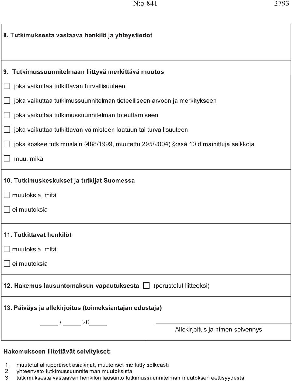 tutkimussuunnitelman toteuttamiseen joka vaikuttaa tutkittavan valmisteen laatuun tai turvallisuuteen joka koskee tutkimuslain (488/1999, muutettu 295/2004) :ssä 10 d mainittuja seikkoja muu, mikä 10.