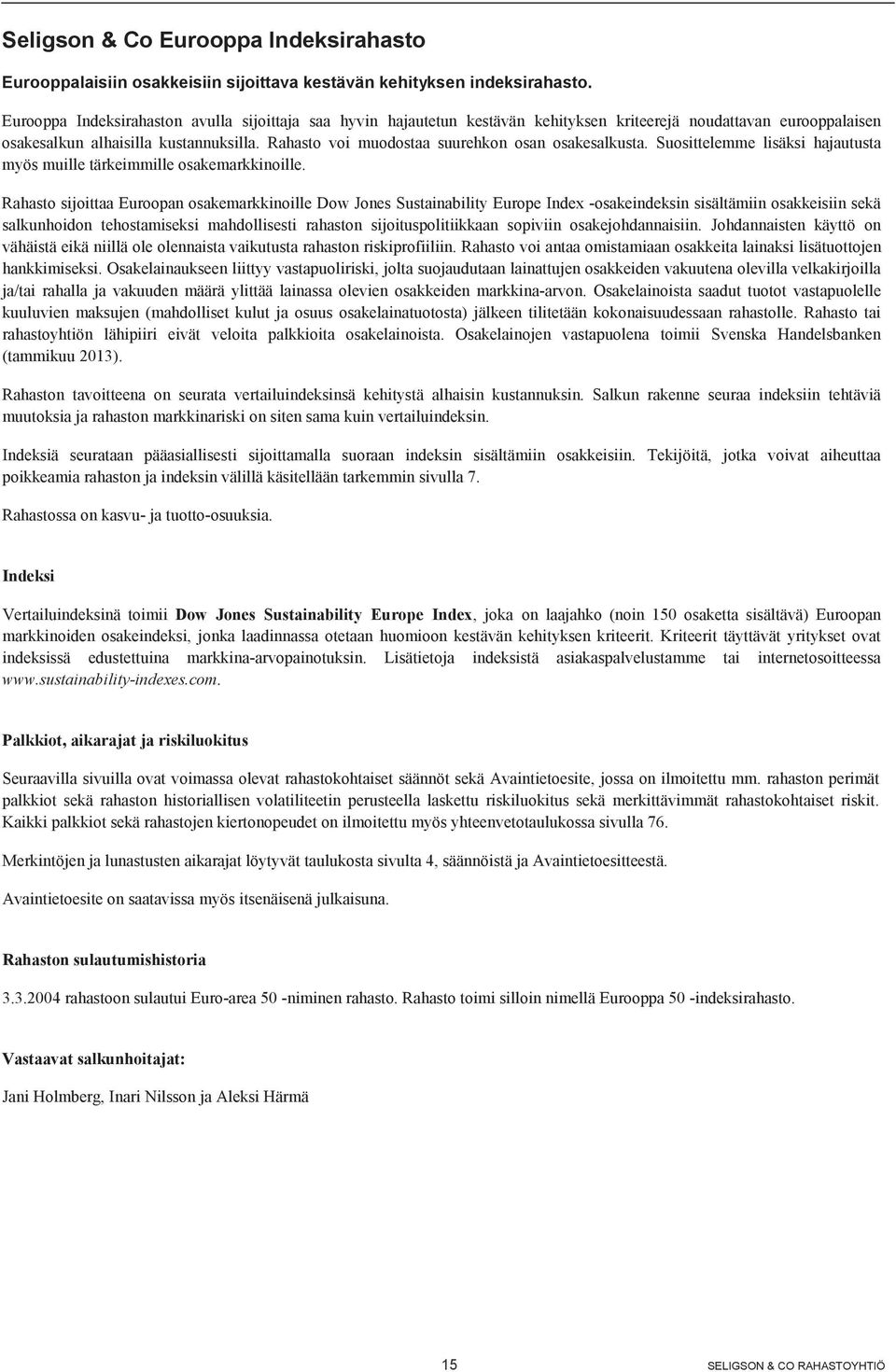 Rahasto voi muodostaa suurehkon osan osakesalkusta. Suosittelemme lisäksi hajautusta myös muille tärkeimmille osakemarkkinoille.