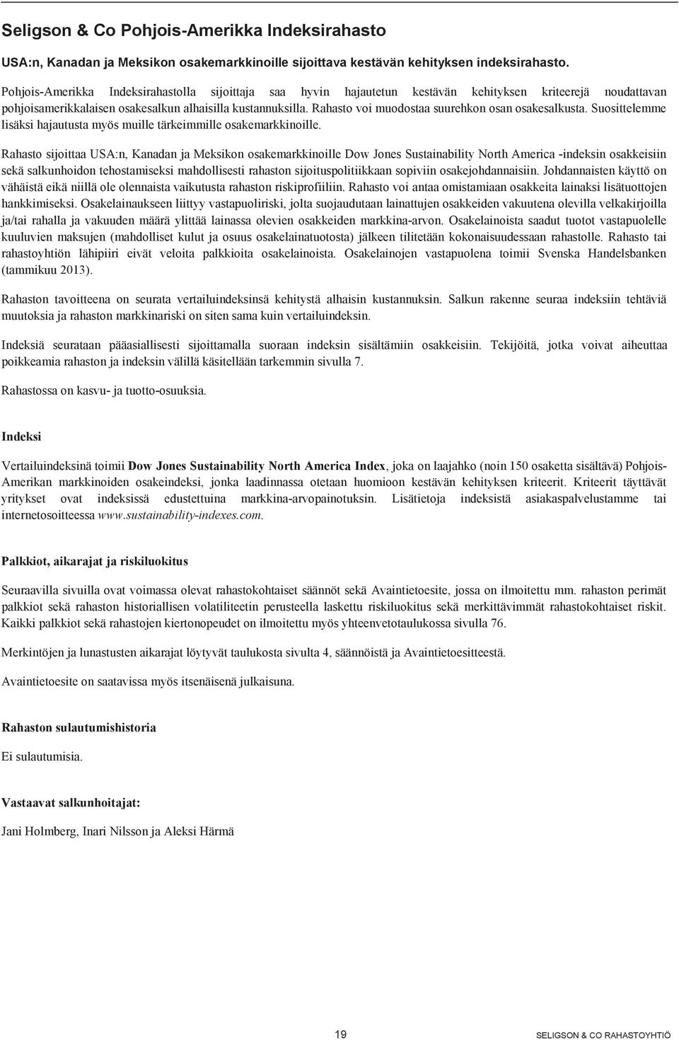 Rahasto voi muodostaa suurehkon osan osakesalkusta. Suosittelemme lisäksi hajautusta myös muille tärkeimmille osakemarkkinoille.