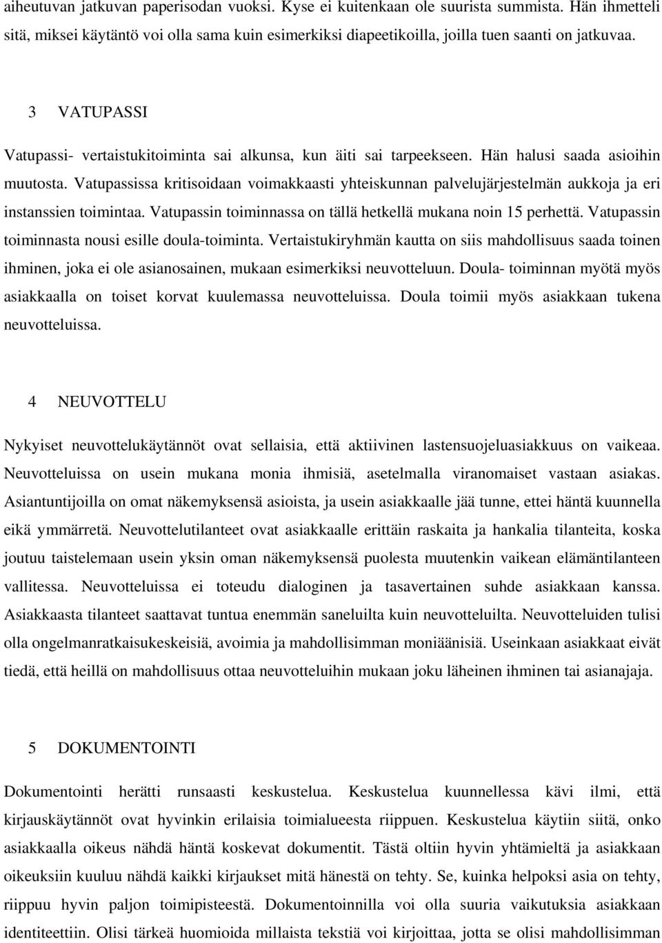 Vatupassissa kritisoidaan voimakkaasti yhteiskunnan palvelujärjestelmän aukkoja ja eri instanssien toimintaa. Vatupassin toiminnassa on tällä hetkellä mukana noin 15 perhettä.