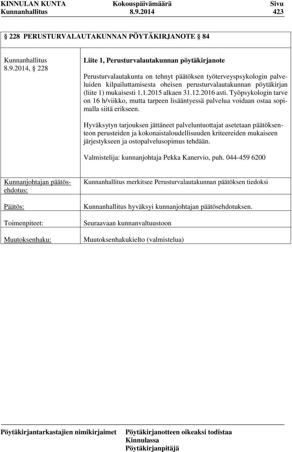 Työpsykologin tarve on 16 h/viikko, mutta tarpeen lisääntyessä palvelua voidaan ostaa sopimalla siitä erikseen.