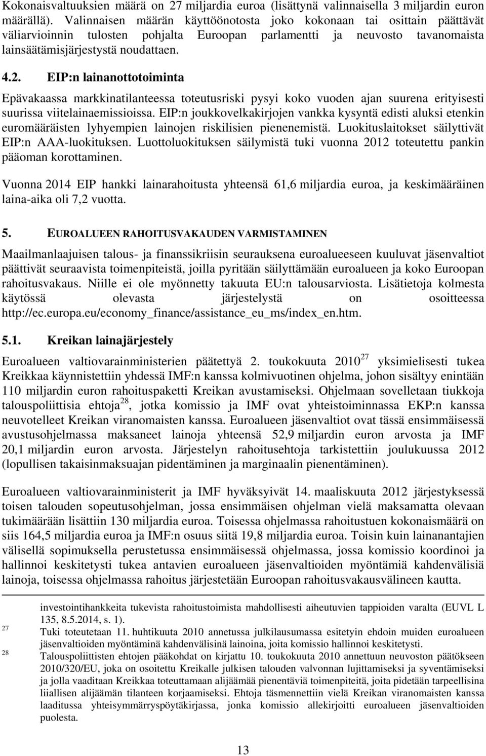 EIP:n lainanottotoiminta Epävakaassa markkinatilanteessa toteutusriski pysyi koko vuoden ajan suurena erityisesti suurissa viitelainaemissioissa.