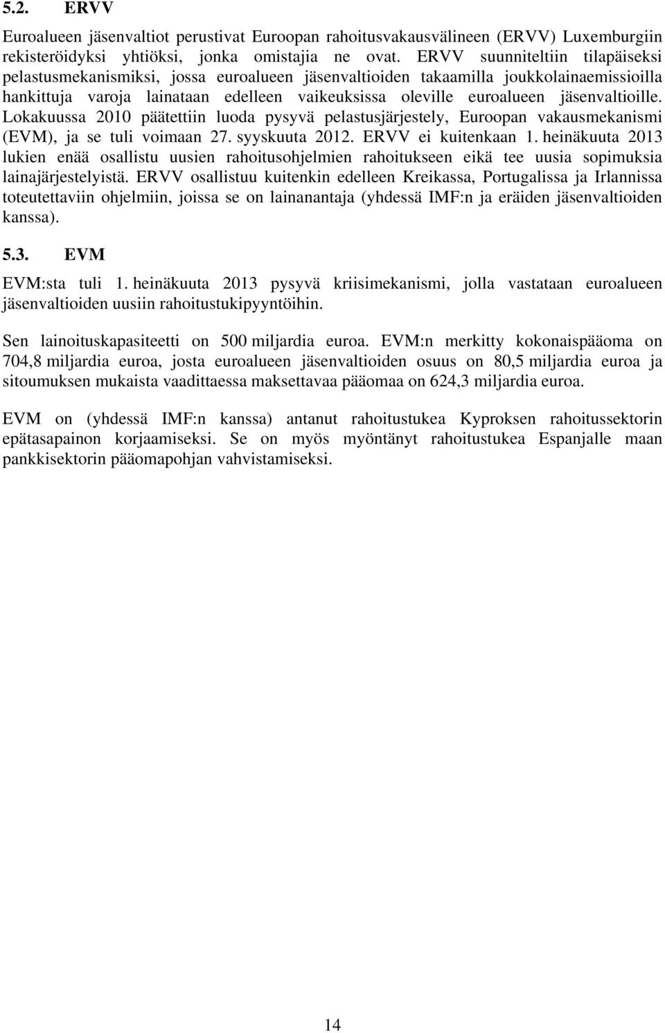 jäsenvaltioille. Lokakuussa 2010 päätettiin luoda pysyvä pelastusjärjestely, Euroopan vakausmekanismi (EVM), ja se tuli voimaan 27. syyskuuta 2012. ERVV ei kuitenkaan 1.