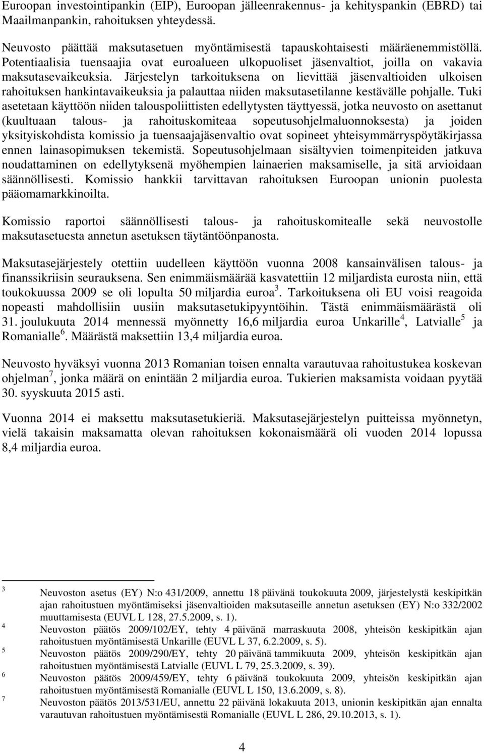 Järjestelyn tarkoituksena on lievittää jäsenvaltioiden ulkoisen rahoituksen hankintavaikeuksia ja palauttaa niiden maksutasetilanne kestävälle pohjalle.