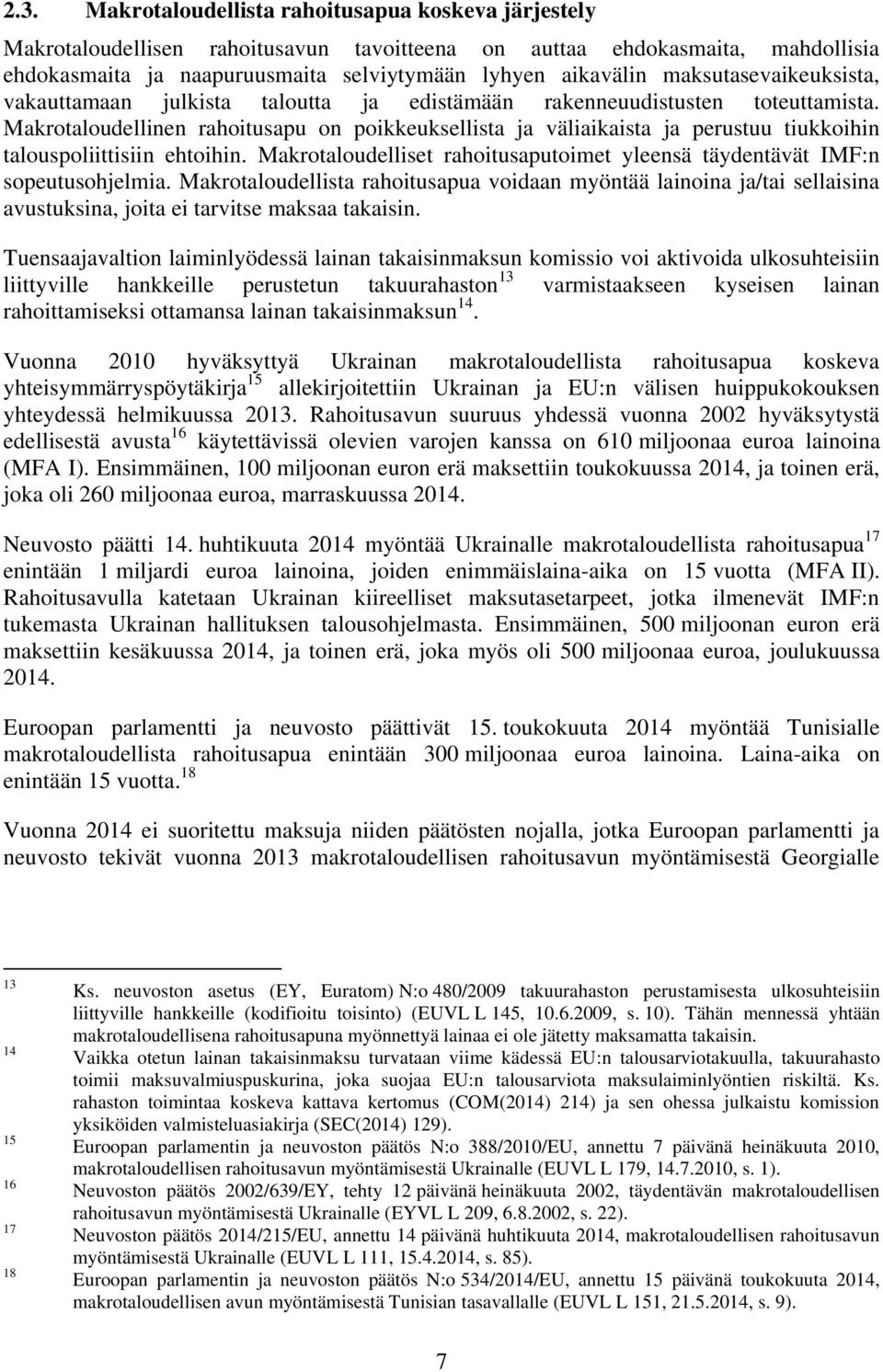 Makrotaloudellinen rahoitusapu on poikkeuksellista ja väliaikaista ja perustuu tiukkoihin talouspoliittisiin ehtoihin. Makrotaloudelliset rahoitusaputoimet yleensä täydentävät IMF:n sopeutusohjelmia.