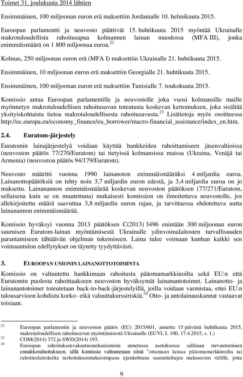 22 Kolmas, 250 miljoonan euron erä (MFA I) maksettiin Ukrainalle 21. huhtikuuta 2015. Ensimmäinen, 10 miljoonan euron erä maksettiin Georgialle 21. huhtikuuta 2015. Ensimmäinen, 100 miljoonan euron erä maksettiin Tunisialle 7.
