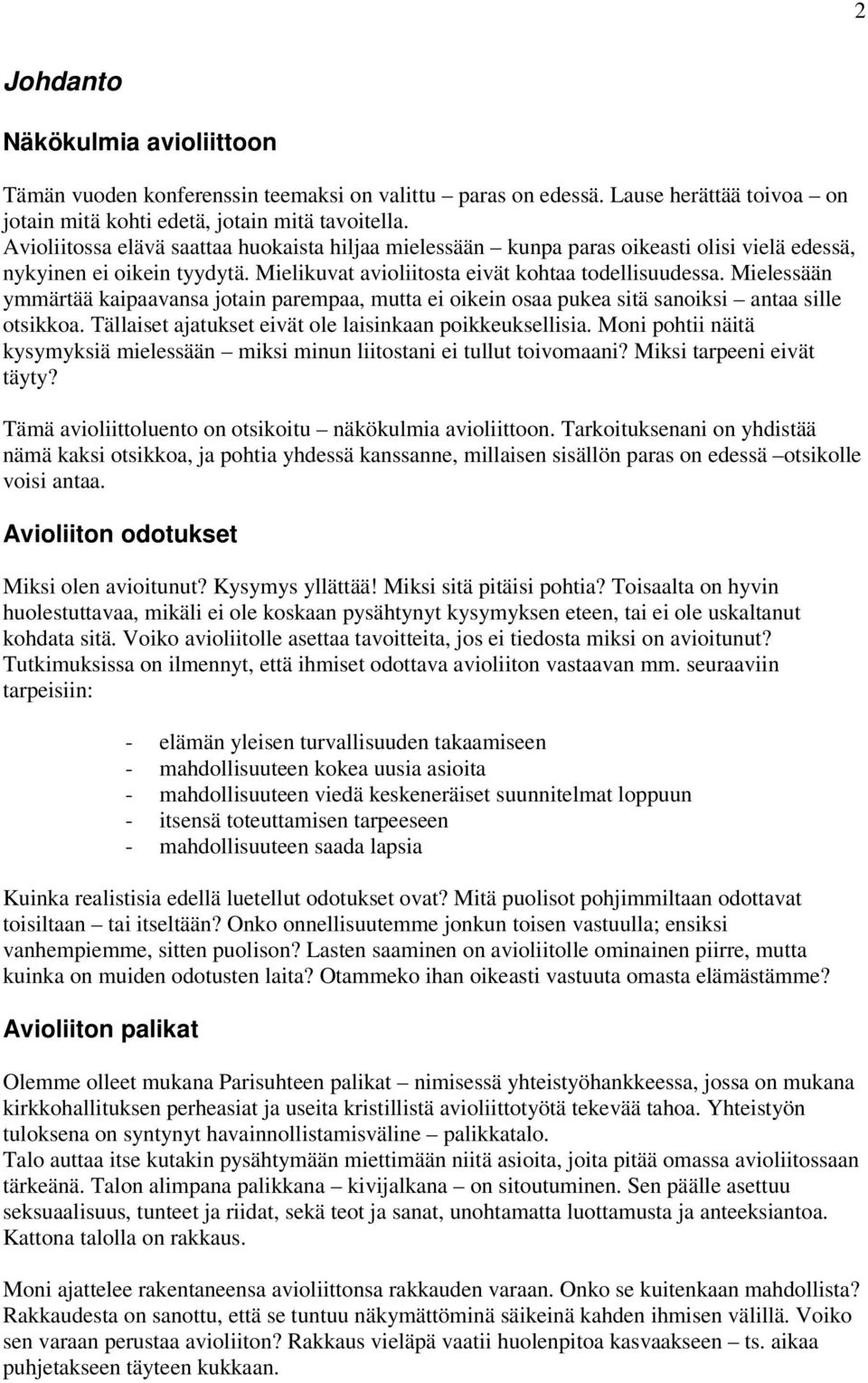 Mielessään ymmärtää kaipaavansa jotain parempaa, mutta ei oikein osaa pukea sitä sanoiksi antaa sille otsikkoa. Tällaiset ajatukset eivät ole laisinkaan poikkeuksellisia.