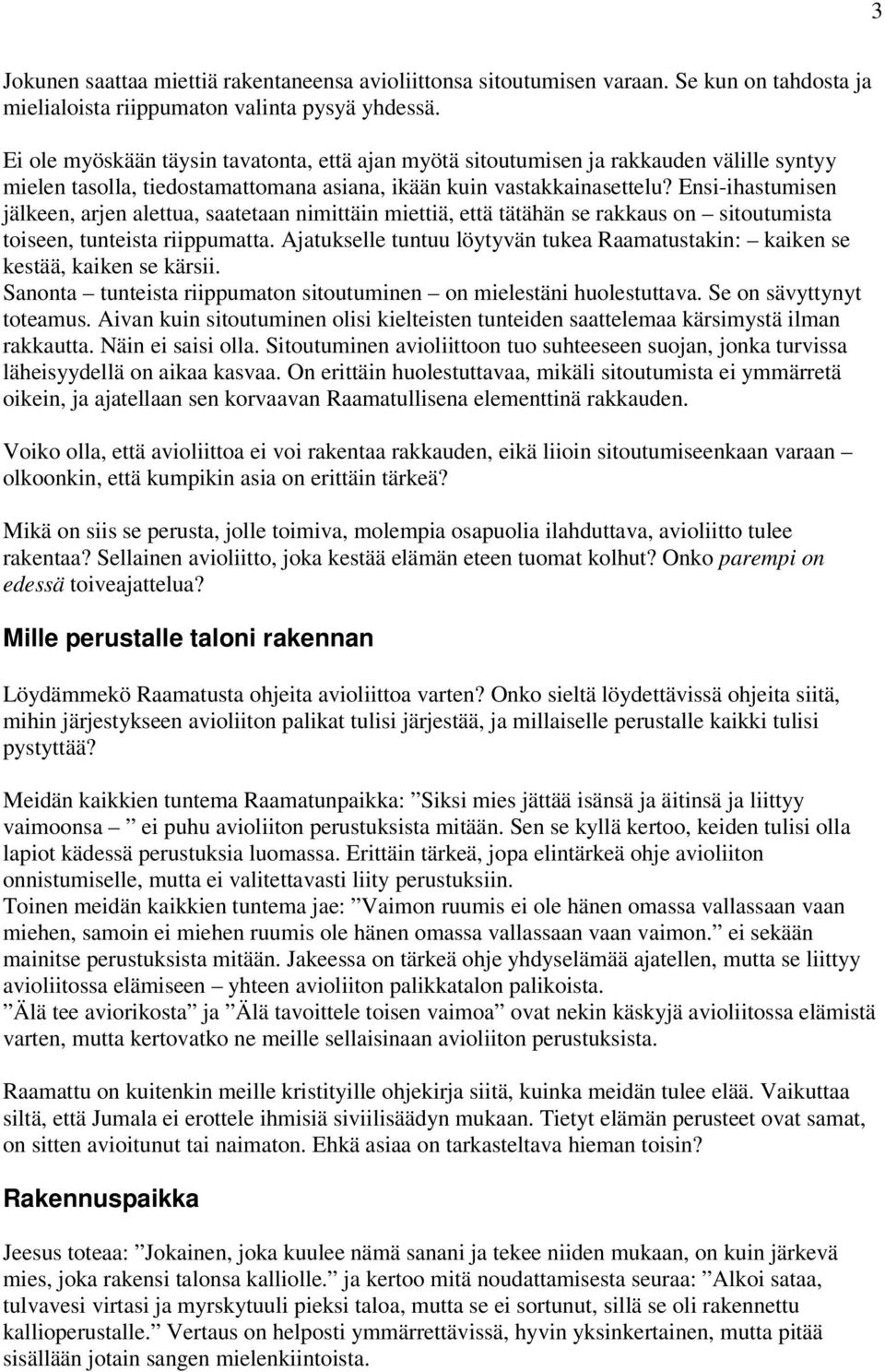 Ensi-ihastumisen jälkeen, arjen alettua, saatetaan nimittäin miettiä, että tätähän se rakkaus on sitoutumista toiseen, tunteista riippumatta.