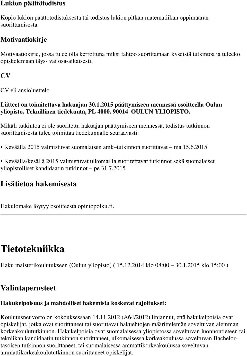 CV CV eli ansioluettelo Liitteet on toimitettava hakuajan 30.1.2015 päättymiseen mennessä osoitteella Oulun yliopisto, Teknillinen tiedekunta, PL 4000, 90014 OULUN YLIOPISTO.