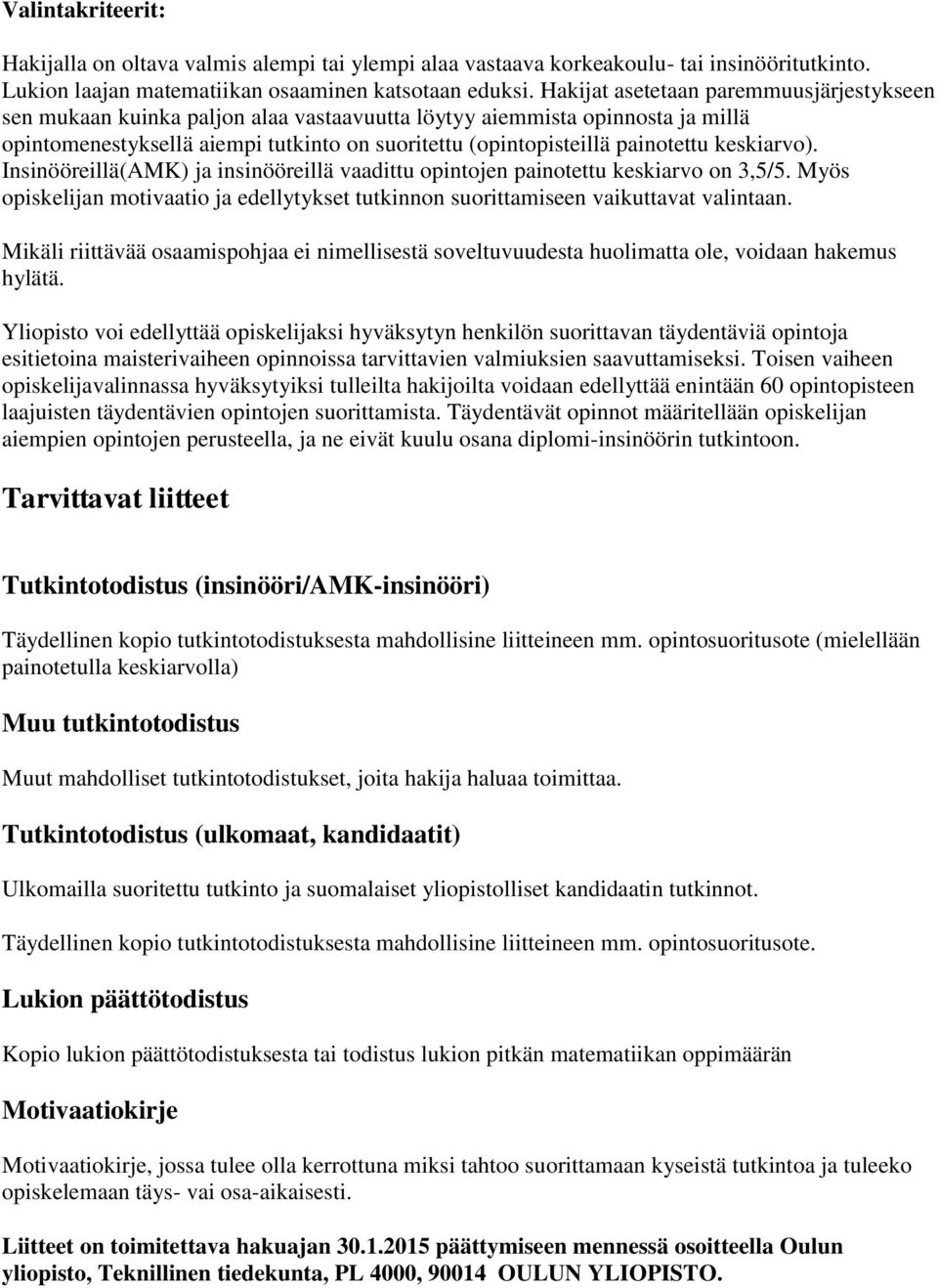 keskiarvo). Insinööreillä(AMK) ja insinööreillä vaadittu opintojen painotettu keskiarvo on 3,5/5. Myös opiskelijan motivaatio ja edellytykset tutkinnon suorittamiseen vaikuttavat valintaan.