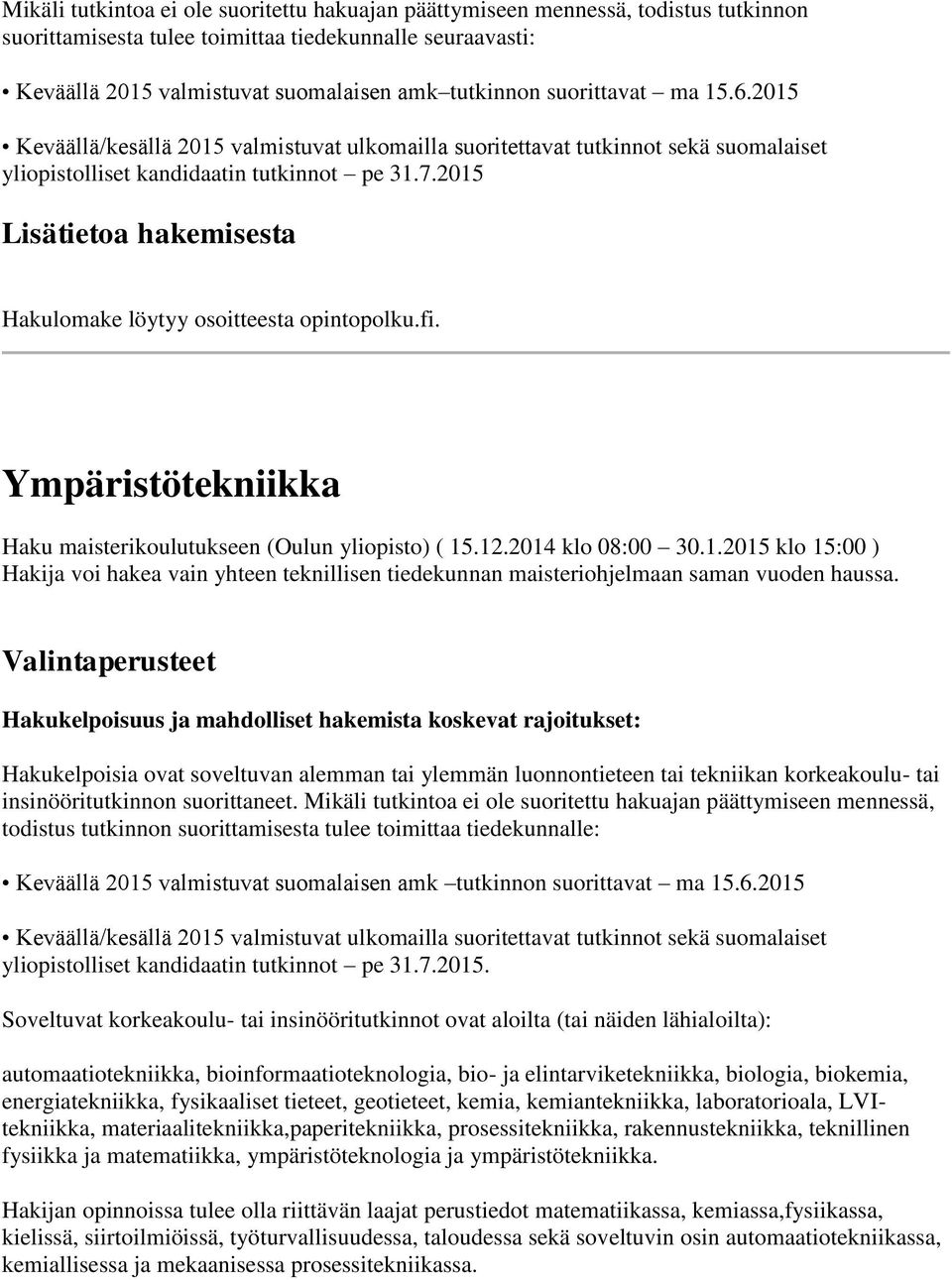 Valintaperusteet Hakukelpoisuus ja mahdolliset hakemista koskevat rajoitukset: Hakukelpoisia ovat soveltuvan alemman tai ylemmän luonnontieteen tai tekniikan korkeakoulu- tai insinööritutkinnon