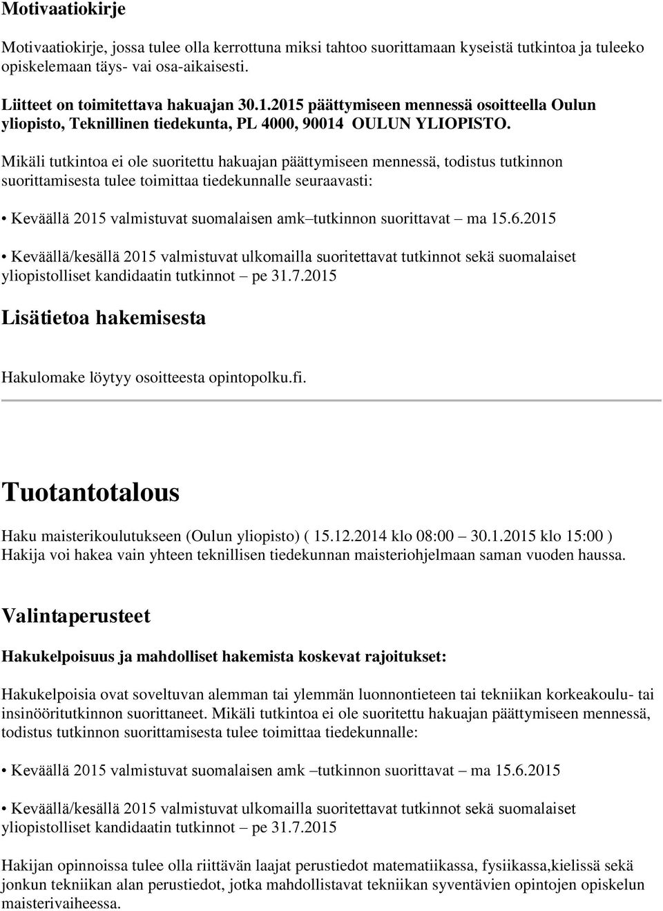 Mikäli tutkintoa ei ole suoritettu hakuajan päättymiseen mennessä, todistus tutkinnon suorittamisesta tulee toimittaa tiedekunnalle seuraavasti: Keväällä 2015 valmistuvat suomalaisen amk tutkinnon