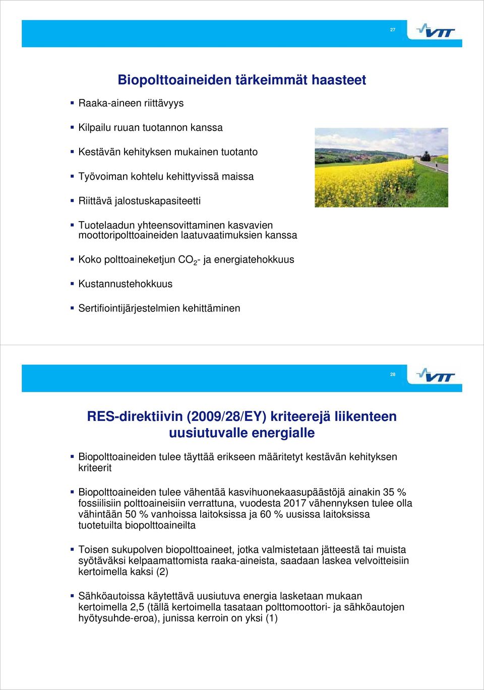 Sertifiointijärjestelmien kehittäminen 28 RES-direktiivin (2009/28/EY) kriteerejä liikenteen uusiutuvalle energialle Biopolttoaineiden tulee täyttää erikseen määritetyt kestävän kehityksen kriteerit