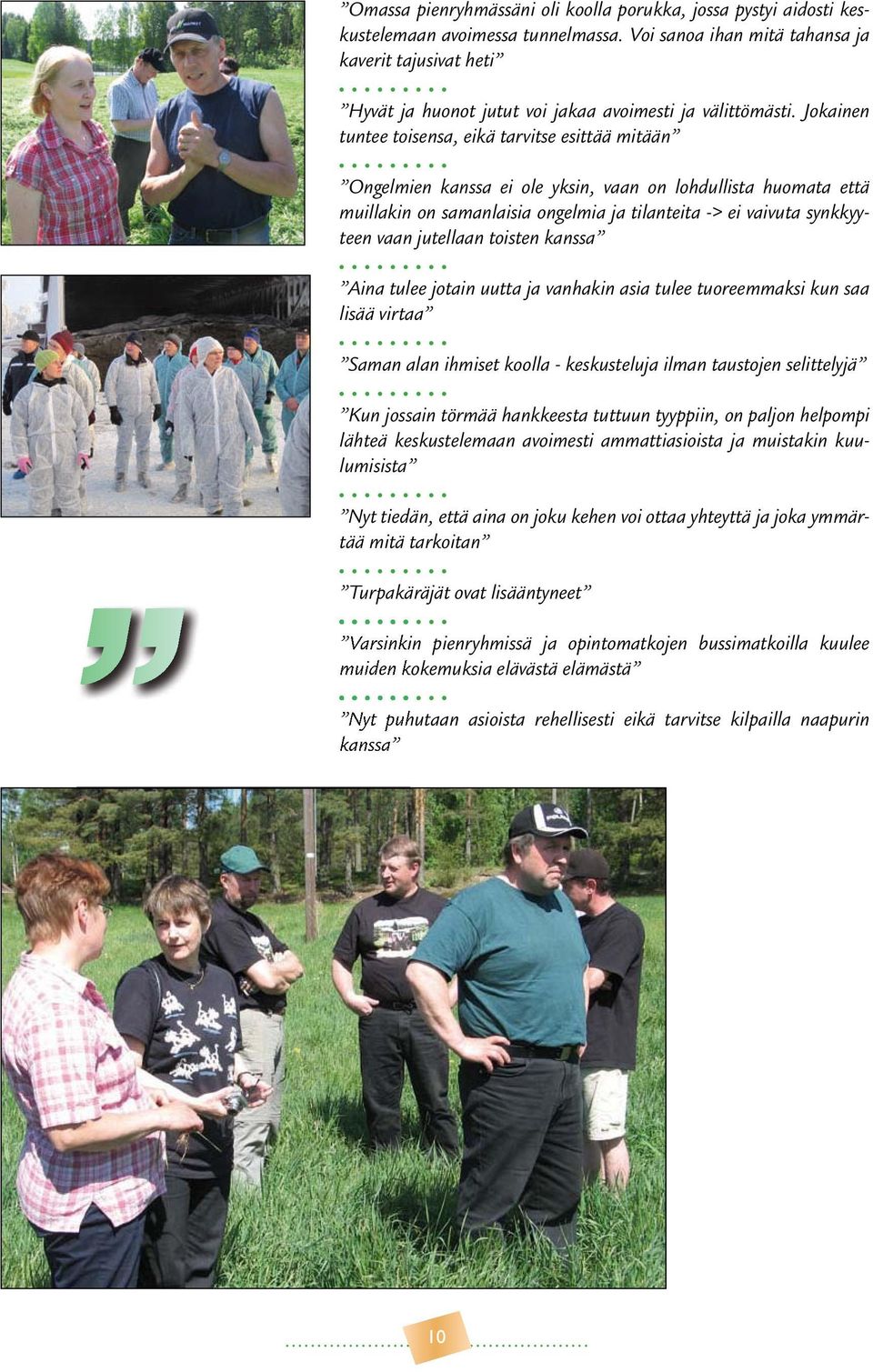 Jokainen tuntee toisensa, eikä tarvitse esittää mitään Ongelmien kanssa ei ole yksin, vaan on lohdullista huomata että muillakin on samanlaisia ongelmia ja tilanteita -> ei vaivuta synkkyyteen vaan