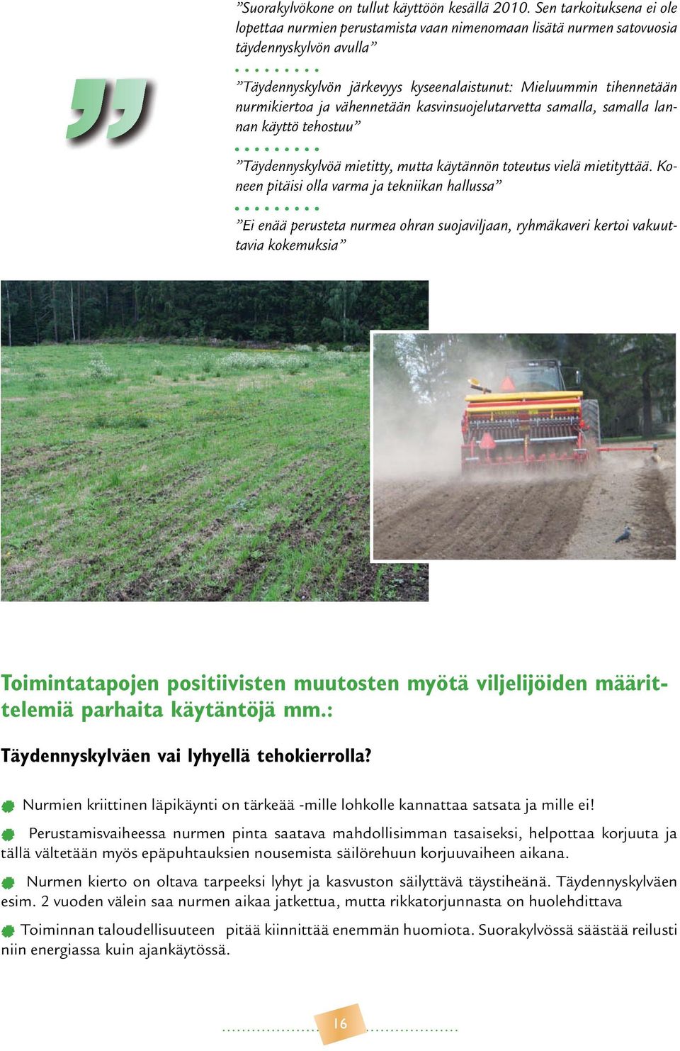 ja vähennetään kasvinsuojelutarvetta samalla, samalla lannan käyttö tehostuu Täydennyskylvöä mietitty, mutta käytännön toteutus vielä mietityttää.