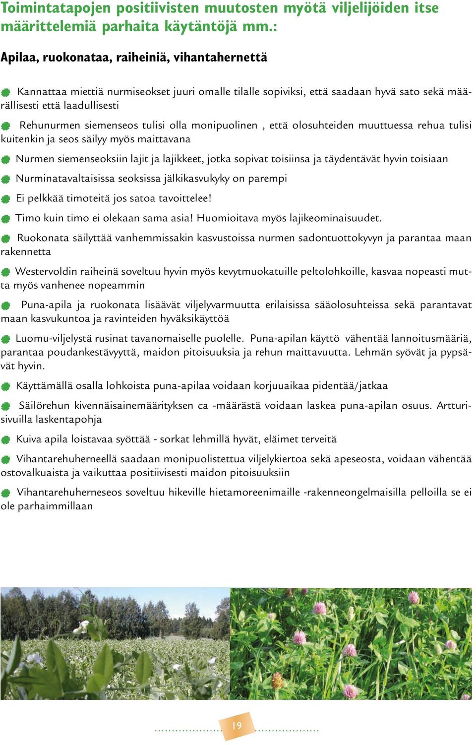 tulisi olla monipuolinen, että olosuhteiden muuttuessa rehua tulisi kuitenkin ja seos säilyy myös maittavana * Nurmen siemenseoksiin lajit ja lajikkeet, jotka sopivat toisiinsa ja täydentävät hyvin