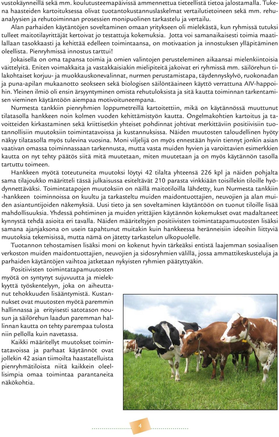 Alan parhaiden käytäntöjen soveltaminen omaan yritykseen oli mielekästä, kun ryhmissä tutuksi tulleet maitotilayrittäjät kertoivat jo testattuja kokemuksia.