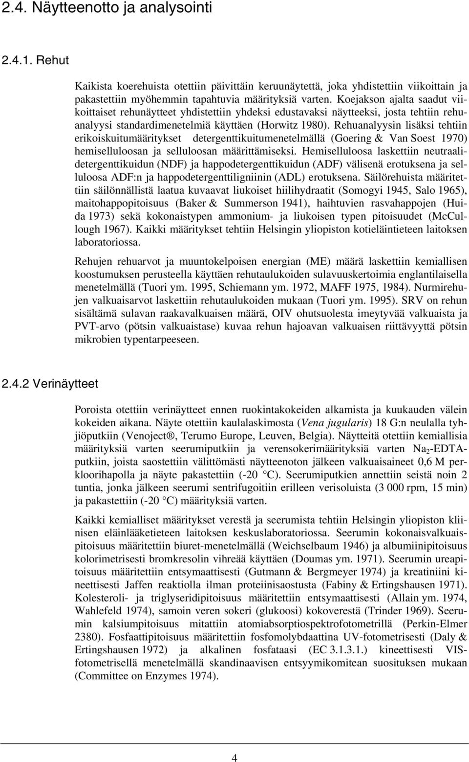 Rehuanalyysin lisäksi tehtiin erikoiskuitumääritykset detergenttikuitumenetelmällä (Goering & Van Soest 1970) hemiselluloosan ja selluloosan määrittämiseksi.