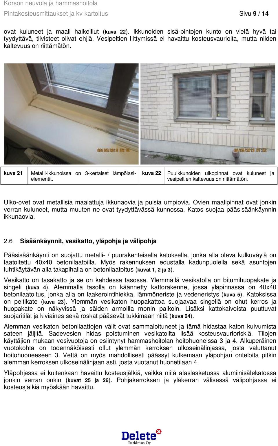 kuva 22 Puuikkunoiden ulkopinnat ovat kuluneet ja vesipeltien kaltevuus on riittämätön. Ulko-ovet ovat metallisia maalattuja ikkunaovia ja puisia umpiovia.