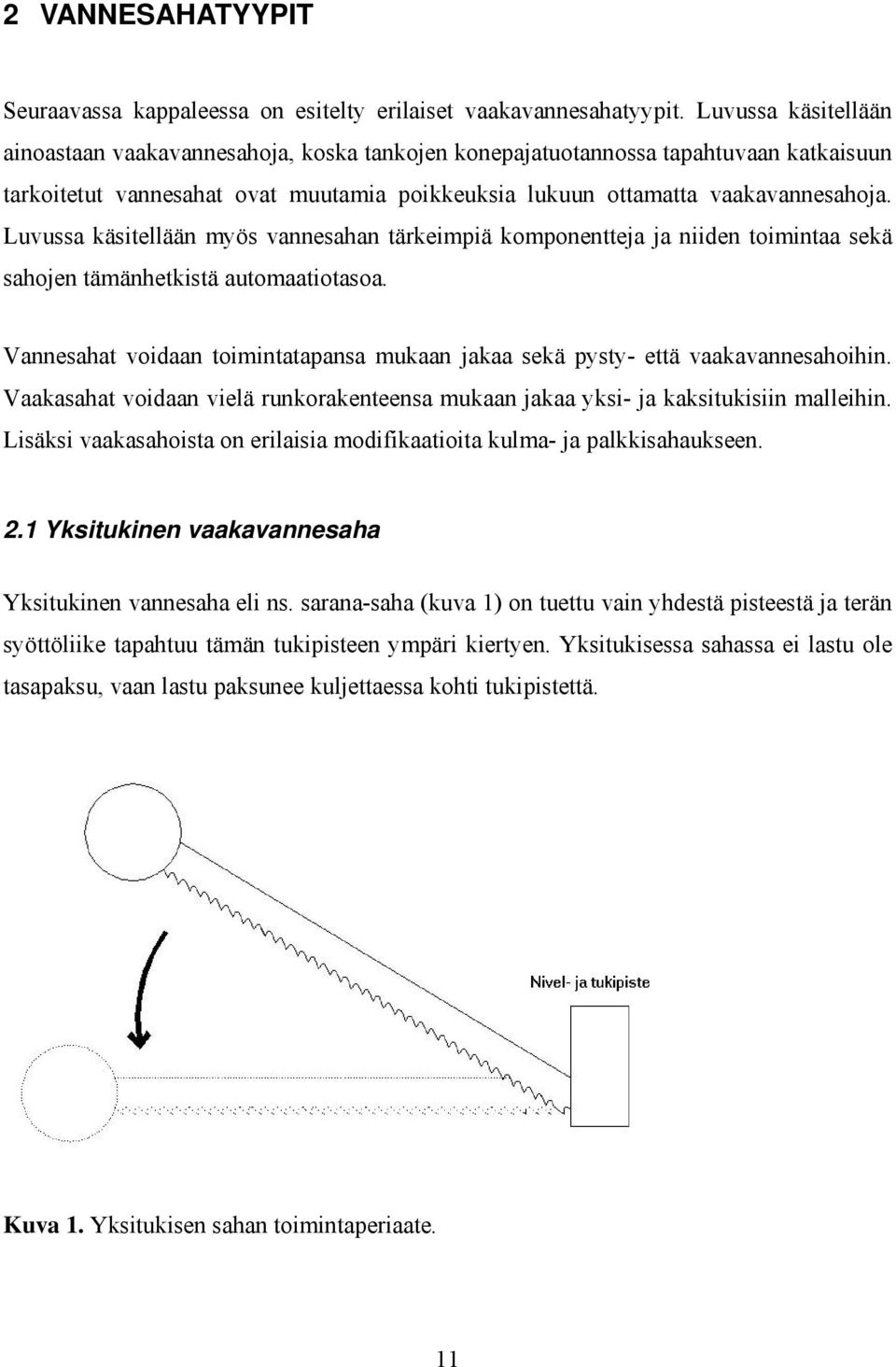 Luvussa käsitellään myös vannesahan tärkeimpiä komponentteja ja niiden toimintaa sekä sahojen tämänhetkistä automaatiotasoa.