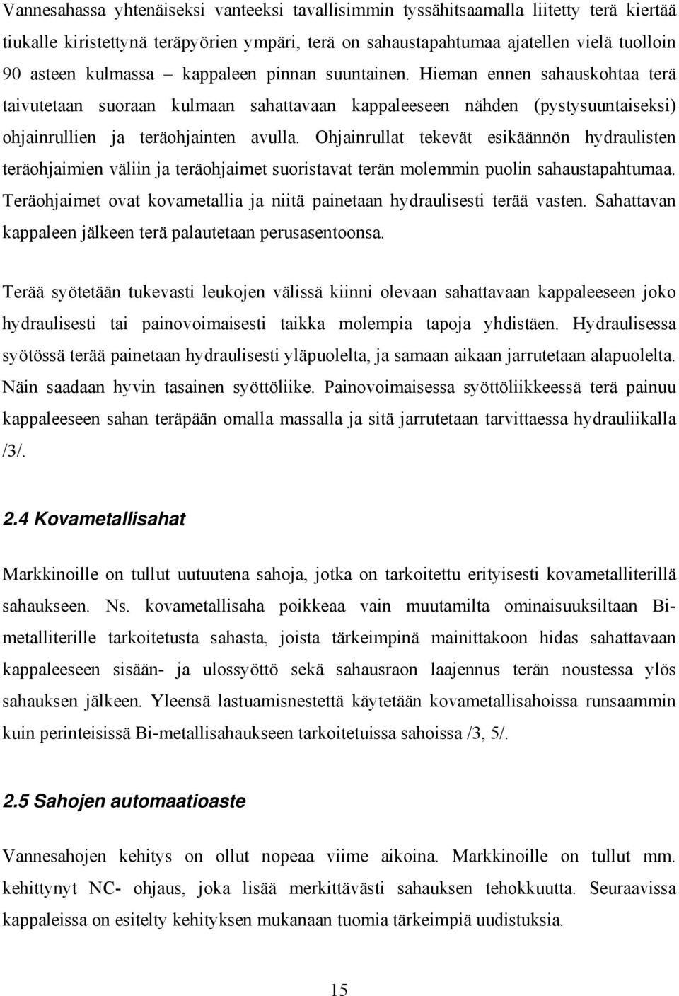 Ohjainrullat tekevät esikäännön hydraulisten teräohjaimien väliin ja teräohjaimet suoristavat terän molemmin puolin sahaustapahtumaa.