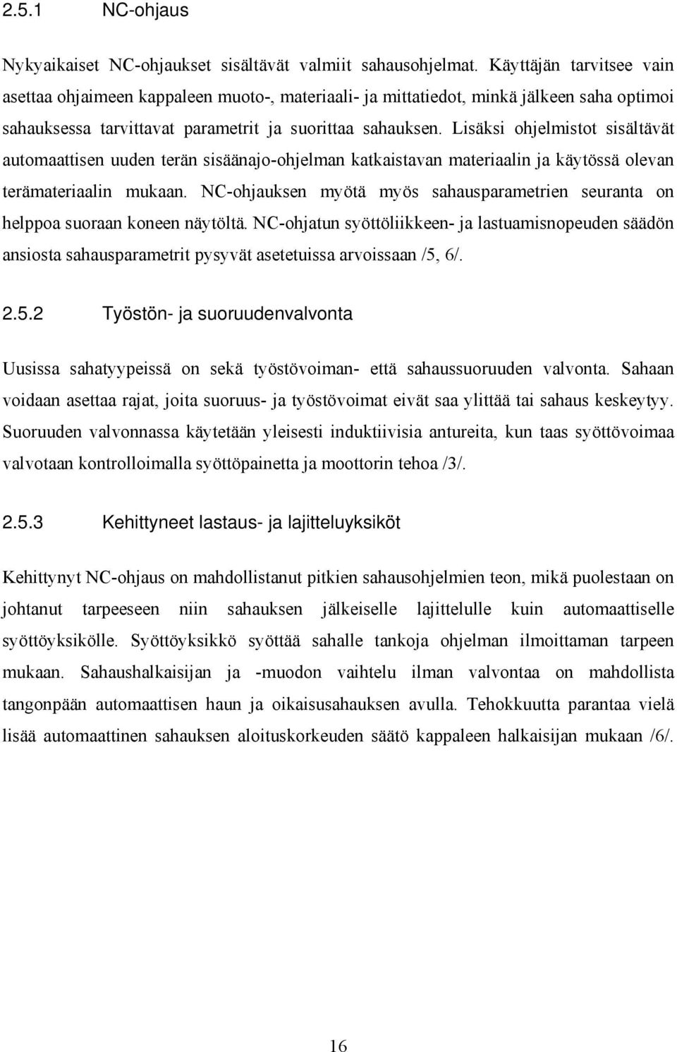 Lisäksi ohjelmistot sisältävät automaattisen uuden terän sisäänajo-ohjelman katkaistavan materiaalin ja käytössä olevan terämateriaalin mukaan.