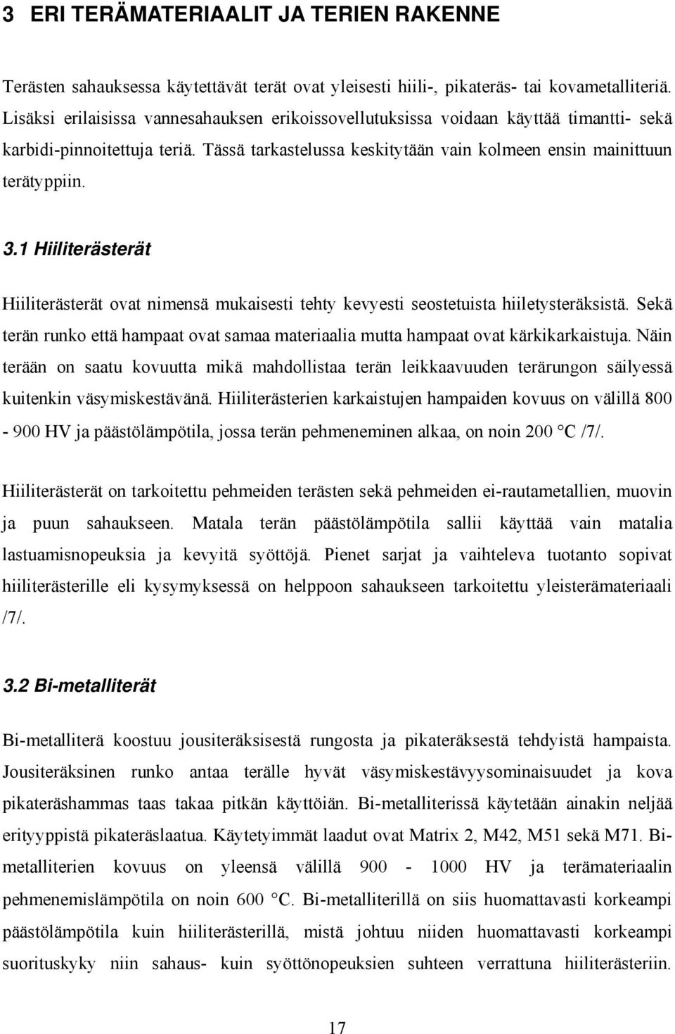 1 Hiiliterästerät Hiiliterästerät ovat nimensä mukaisesti tehty kevyesti seostetuista hiiletysteräksistä. Sekä terän runko että hampaat ovat samaa materiaalia mutta hampaat ovat kärkikarkaistuja.