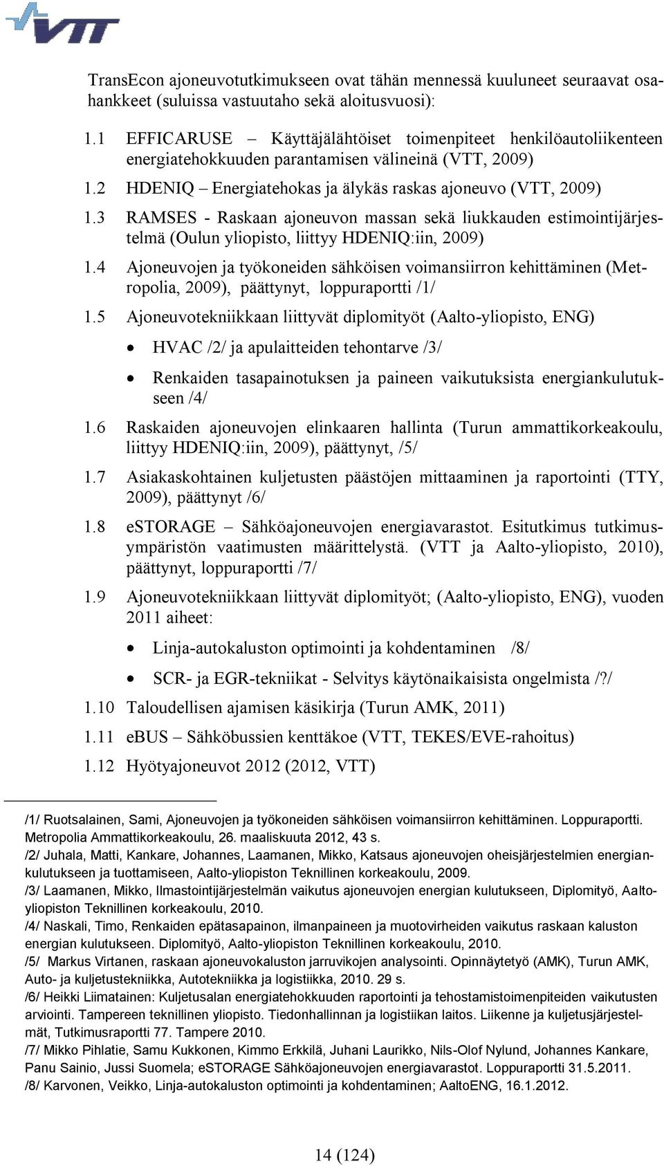 3 RAMSES - Raskaan ajoneuvon massan sekä liukkauden estimointijärjestelmä (Oulun yliopisto, liittyy HDENIQ:iin, 2009) 1.