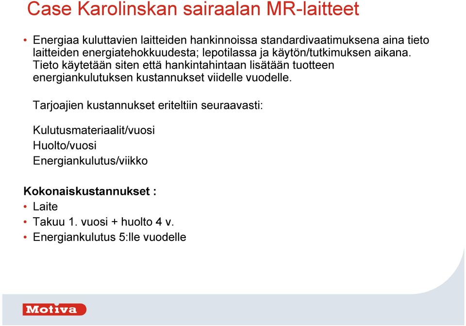 Tieto käytetään siten että hankintahintaan lisätään tuotteen energiankulutuksen kustannukset viidelle vuodelle.