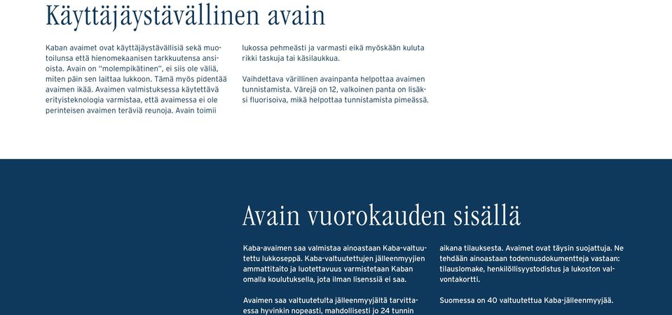 Avaimen valmistuksessa käytettävä erityisteknologia varmistaa, että avaimessa ei ole perinteisen avaimen teräviä reunoja.