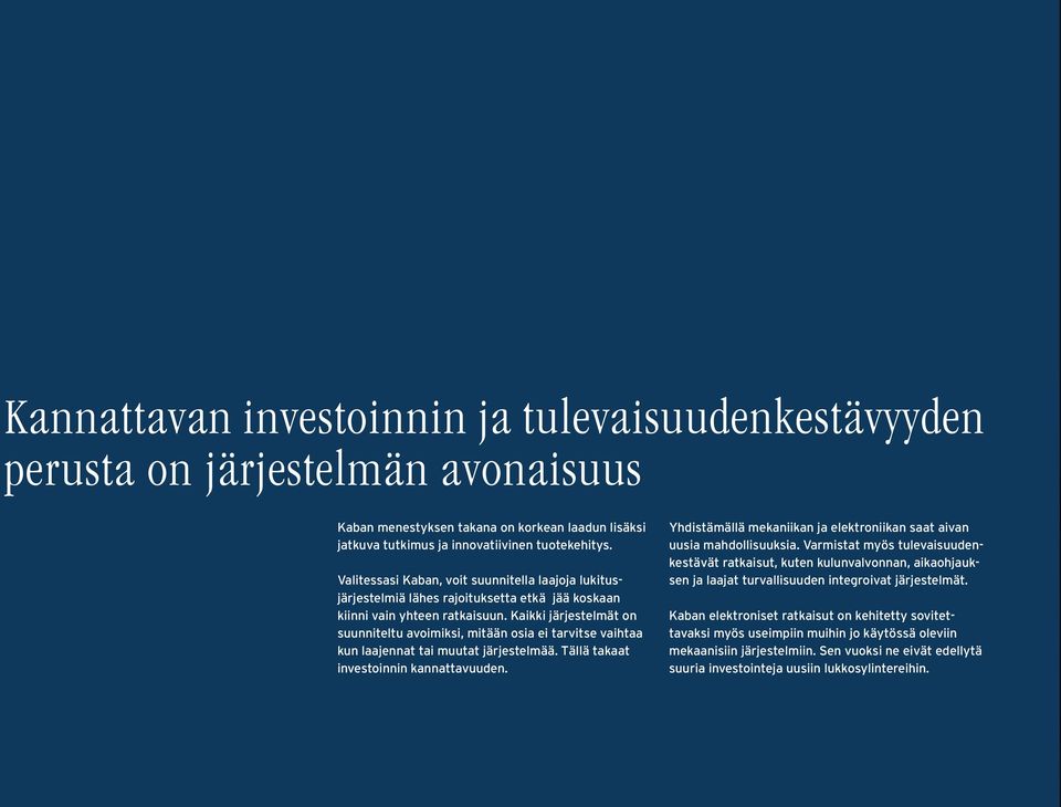 Kaikki järjestelmät on suunniteltu avoimiksi, mitään osia ei tarvitse vaihtaa kun laajennat tai muutat järjestelmää. Tällä takaat investoinnin kannattavuuden.