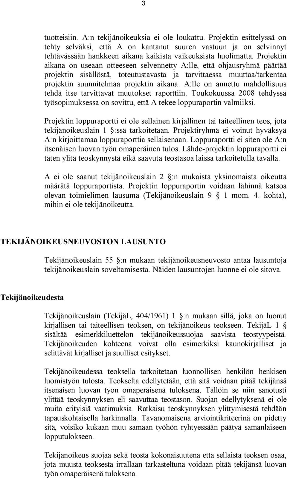 Projektin aikana on useaan otteeseen selvennetty A:lle, että ohjausryhmä päättää projektin sisällöstä, toteutustavasta ja tarvittaessa muuttaa/tarkentaa projektin suunnitelmaa projektin aikana.